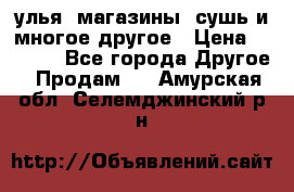 улья, магазины, сушь и многое другое › Цена ­ 2 700 - Все города Другое » Продам   . Амурская обл.,Селемджинский р-н